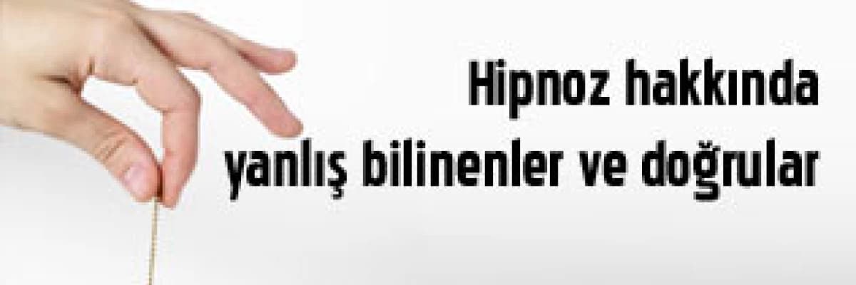Hipnoz hakkında yanlış bilinenler ve doğrular