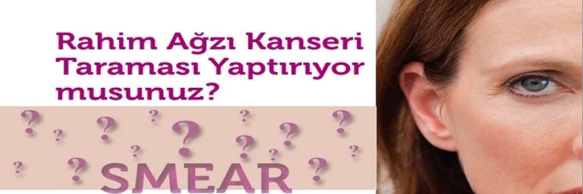 RAHİM AĞZI KANSERİ TARAMASI (SMEAR TESTİ)