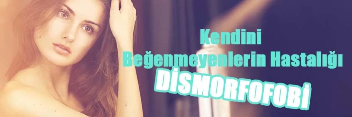 Kendini Beğenmeyenlerin Hastalığı: DİSMORFOFOBİ