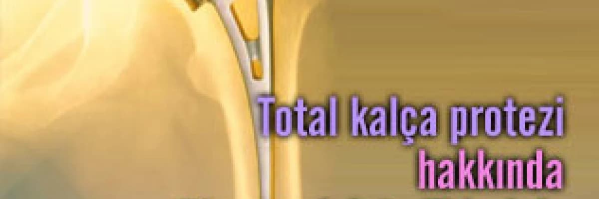 Total kalça protezi hakkında öğrenmek istedikleriniz