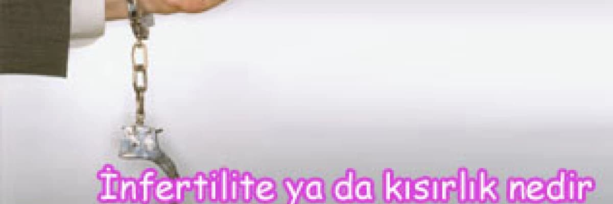 İnfertilite ya da kısırlık nedir nedenleri nelerdir?
