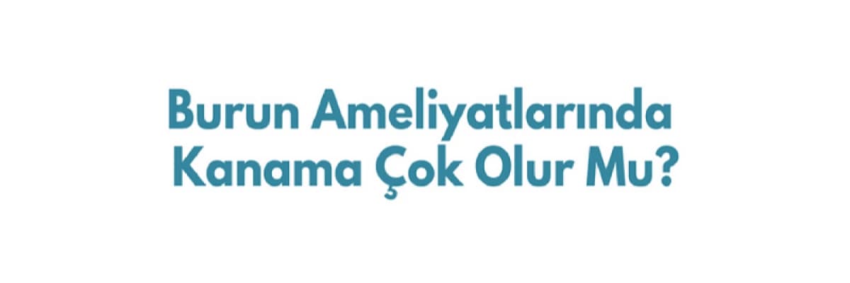 Burun Ameliyatlarında Kanama Çok Olur Mu?