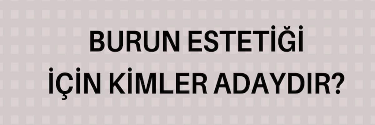BURUN ESTETİĞİ İÇİN KİMLER ADAYDIR?