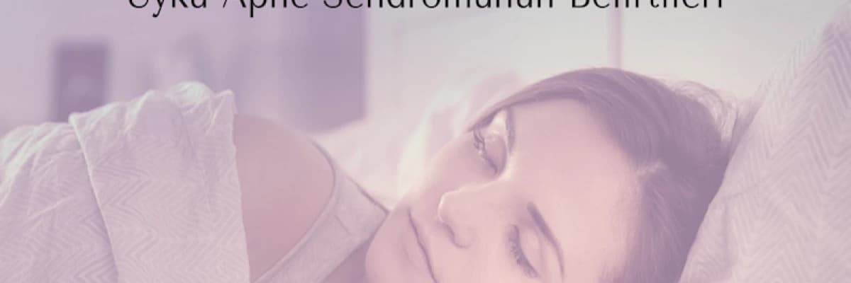 Uyku Apne Sendromunun Belirtileri Nelerdir?