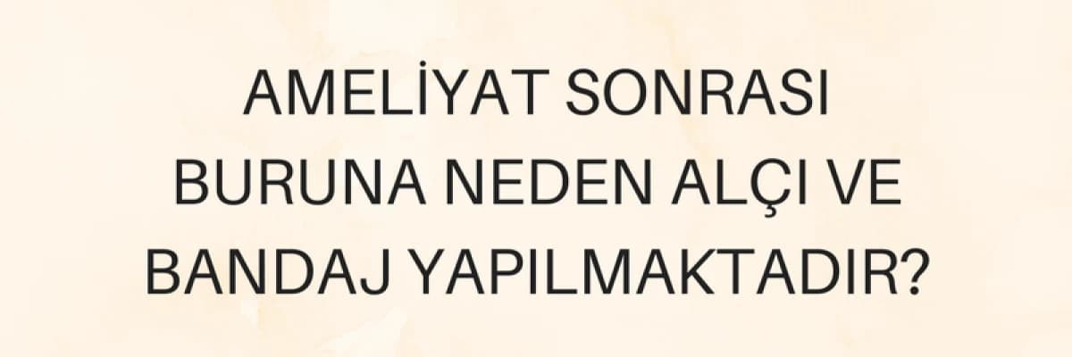 Ameliyat Sonrası Buruna Neden Alçı ve Bandaj Yapılmaktadır?