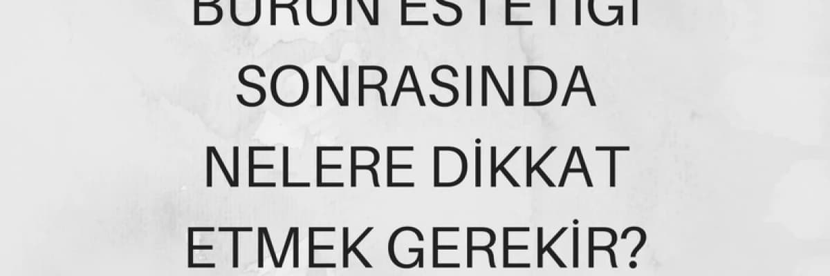 Burun Estetiği Sonrasında Nelere Dikkat Etmek Gerekir?