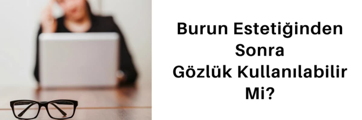 Burun Estetiğinden Sonra Gözlük Kullanımı