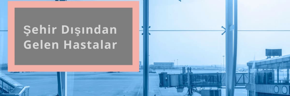 Şehir Dışından Gelen Hastalar Kaç Gün Hastanede ya da İstanbul’da Kalmaları Gerekiyor?