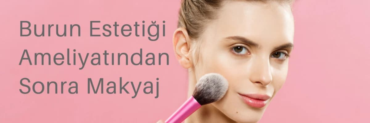 Burun Estetiği Ameliyatından Sonra Makyaj