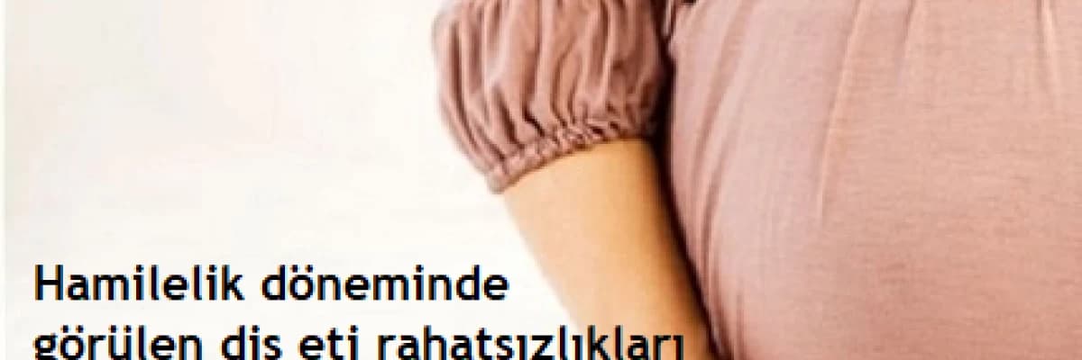 Hamilelik döneminde görülen diş eti rahatsızlıkları