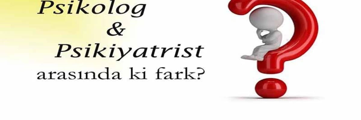 PSİKOLOG İLE PSİKİYATRİST ARASINDA Kİ FARK NEDİR?