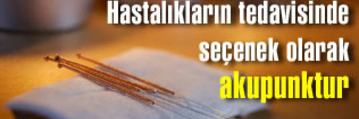 Hastalıkların tedavisinde seçenek olarak akupunktur