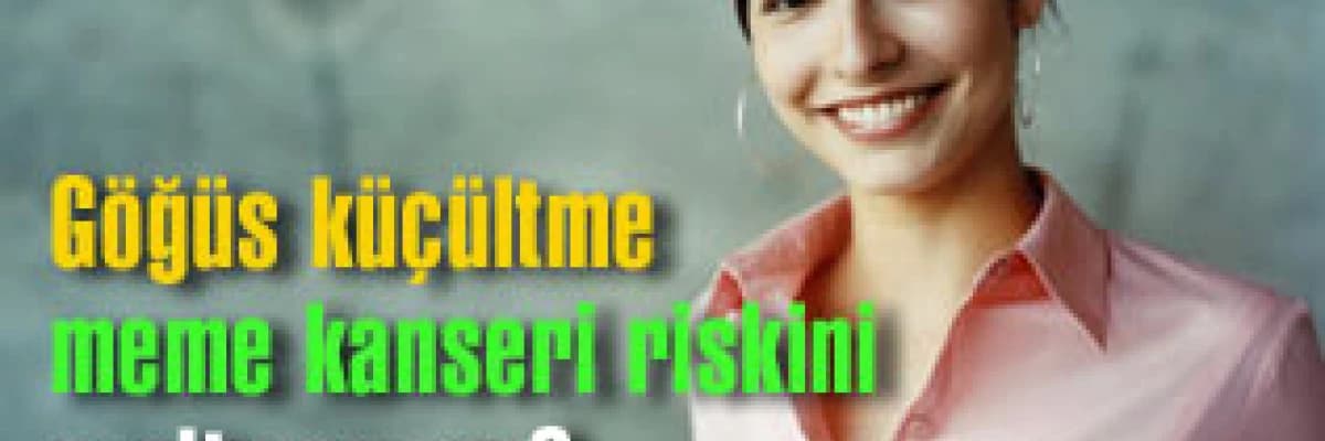 Göğüs küçültme meme kanseri riskini azaltıyor mu?