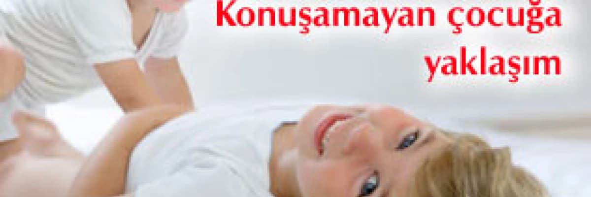 Konuşamayan çocuğa yaklaşım