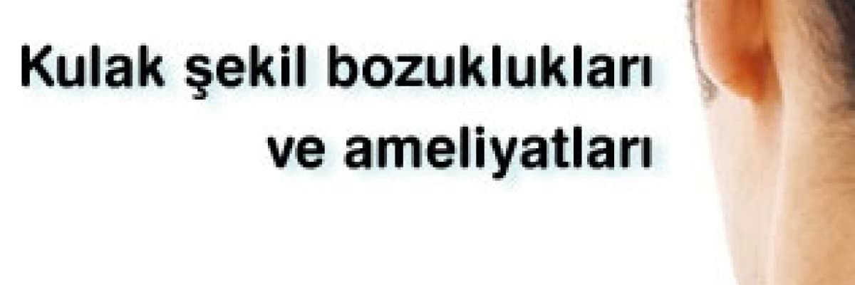 Kulak şekil bozuklukları ve ameliyatları