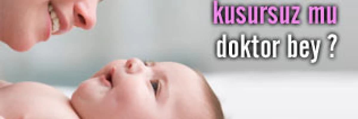 Eli ayağı düzgün, kusursuz mu doktor bey?