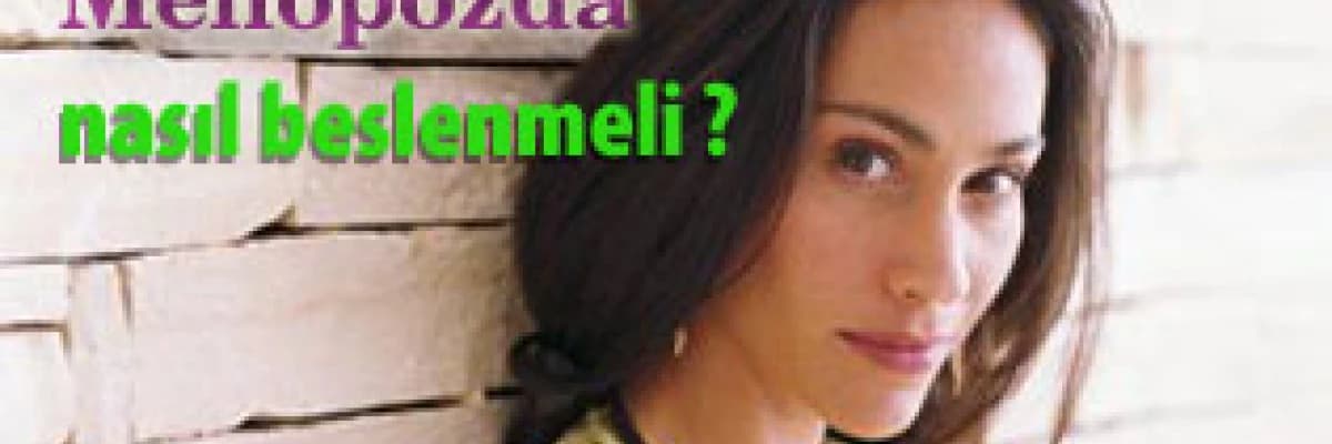 Menopozda nasıl beslenmeli?