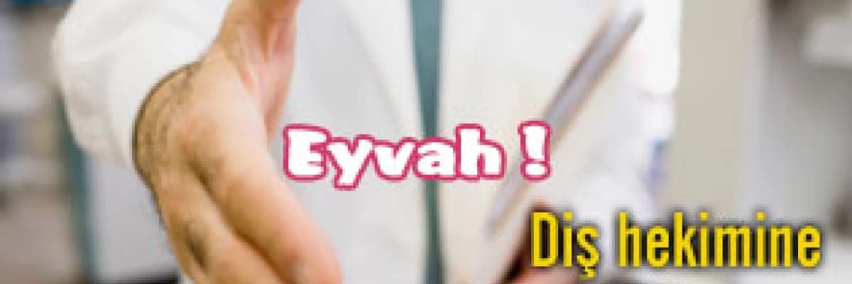 Eyvah ! diş hekimine gidiyorum!