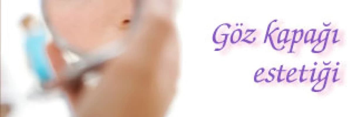 Göz kapağı  estetiği!