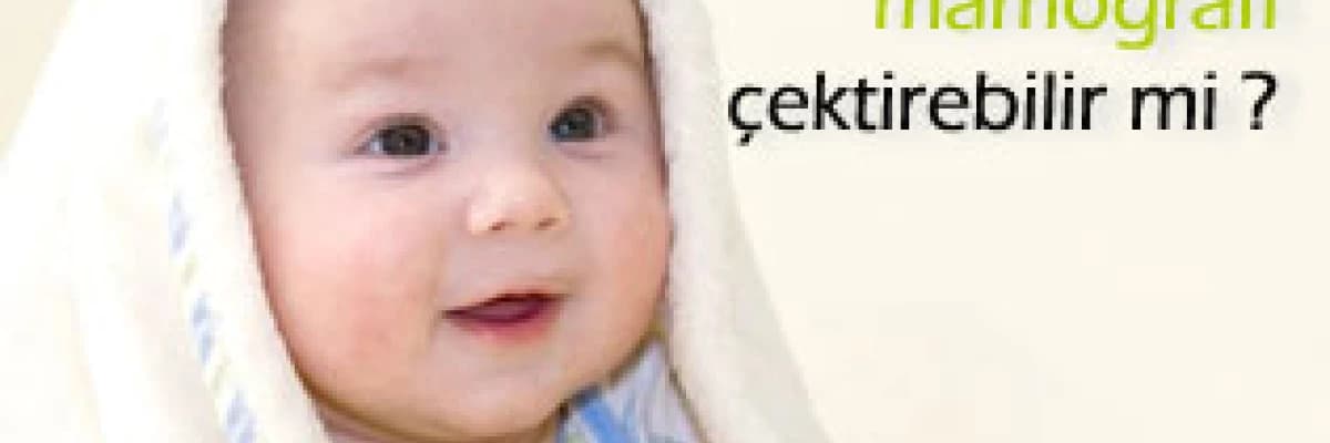 Emziren anneler mamografi çektirebilir mi ?