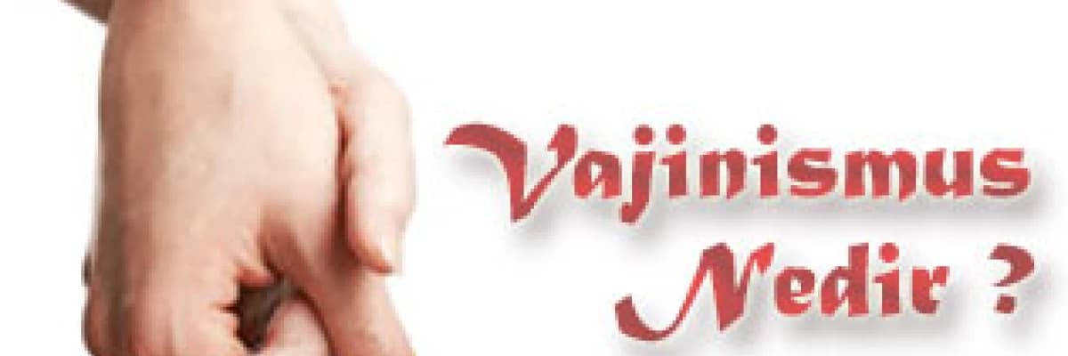 Vajinismus nedir? Neden görülmektedir?