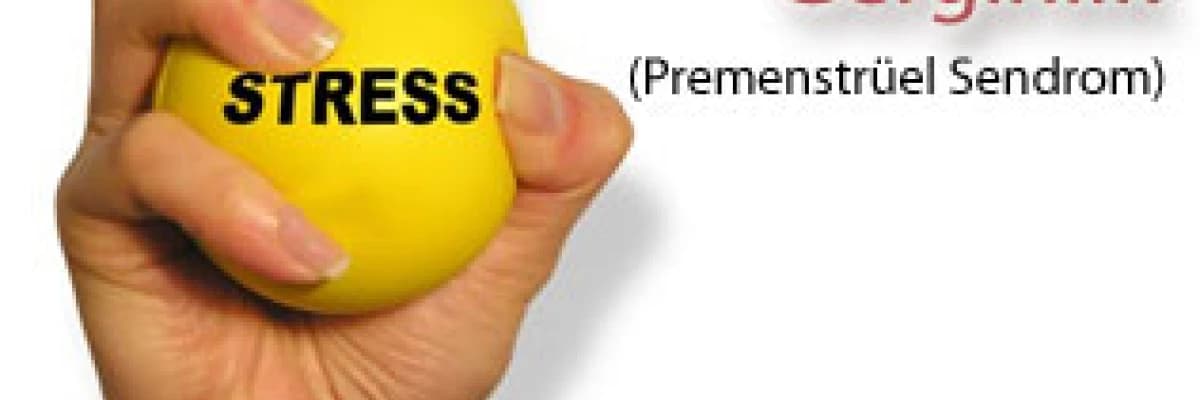 Adet öncesi gerginlik -pms (premenstrüel sendrom)!