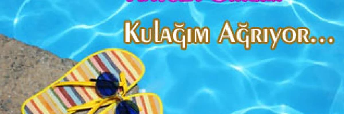 Havuza girdim kulağım ağrıyor...