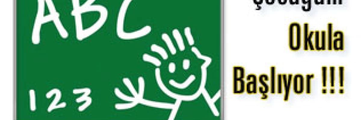 Çocuğum okula başlıyor !!!