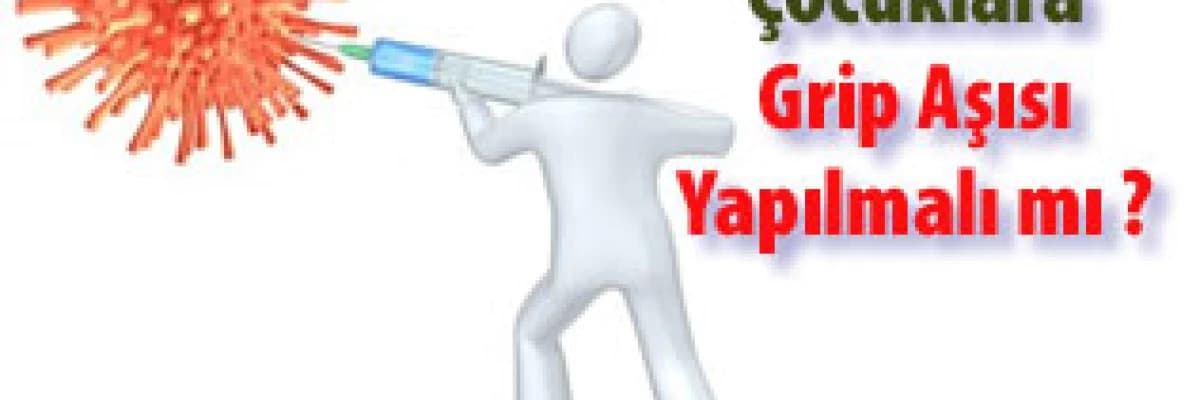 Çocuklara grip aşısı yapılmalı mı ?