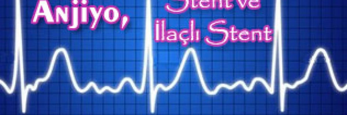 Anjiyo, stent ve ilaçlı stent.. Olmak veya olmamak...