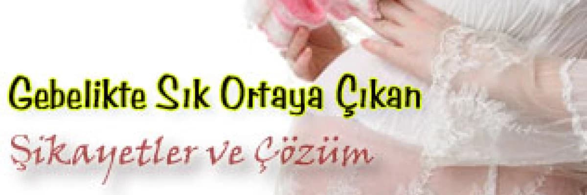 Gebelikte sık ortaya çıkan şikayetler ve çözüm yolları