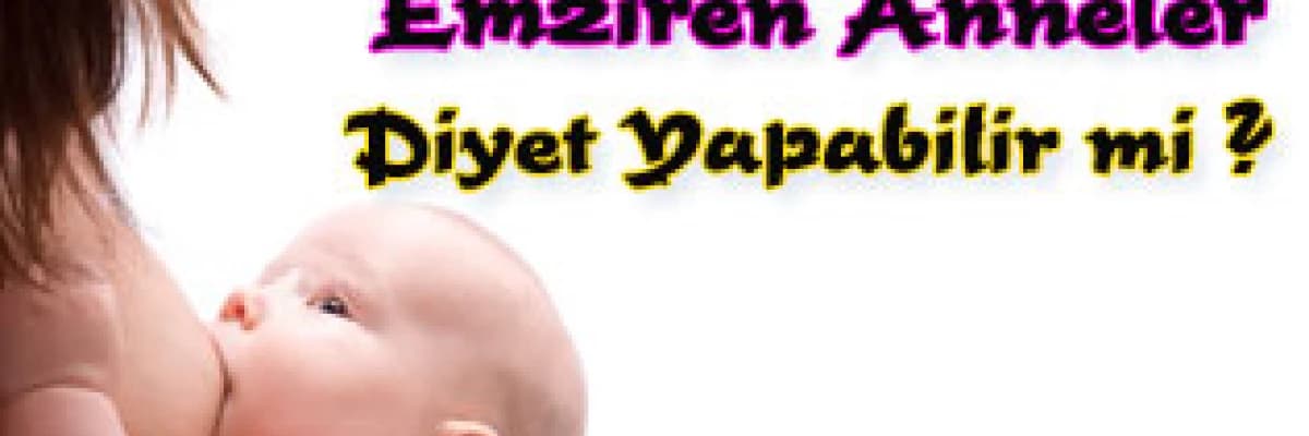 Emziren anneler diyet yapabilir mi ?