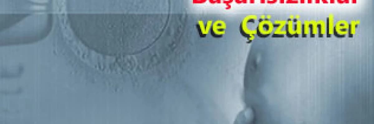 Tüp Bebek Tedavisinde Başarısızlıklar ve  Çözümler