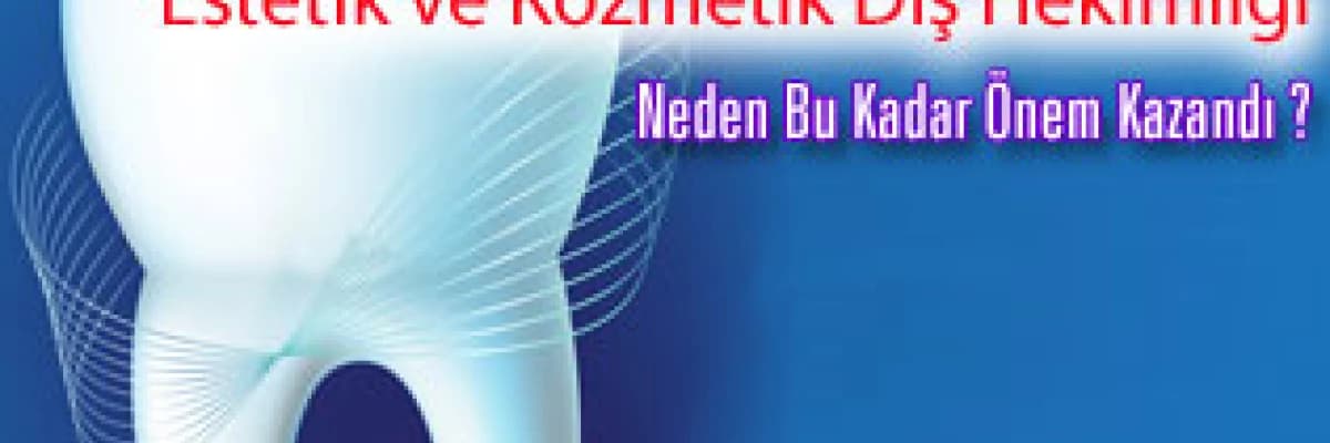 Estetik ve kozmetik diş hekimliği neden bu kadar önem kazandı ?