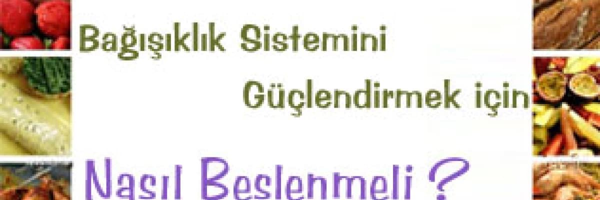 Bağışıklık sistemini güçlendirmek için nasıl beslenmeli ?
