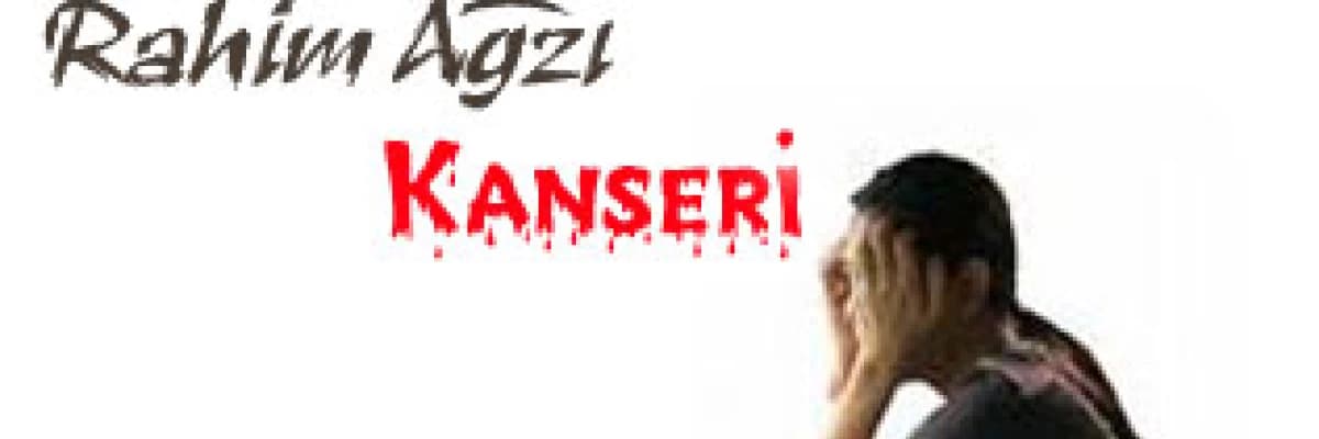 Rahim ağzı kanseri !