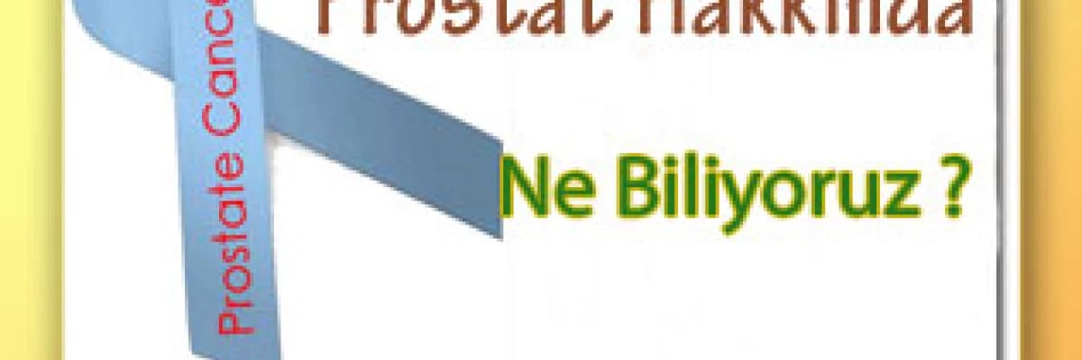 Prostat hakkında ne biliyoruz ?