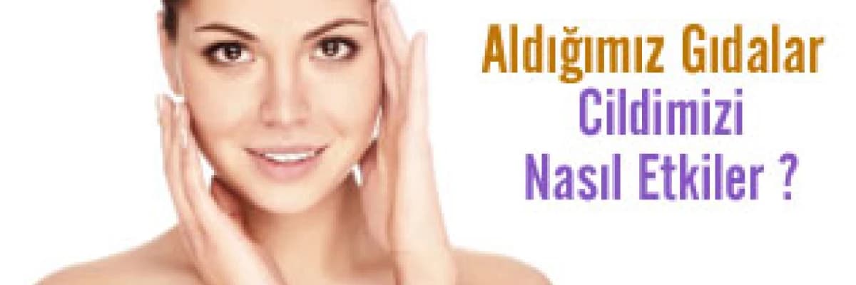 Aldığımız gıdalar cildimizi nasıl etkiler ?