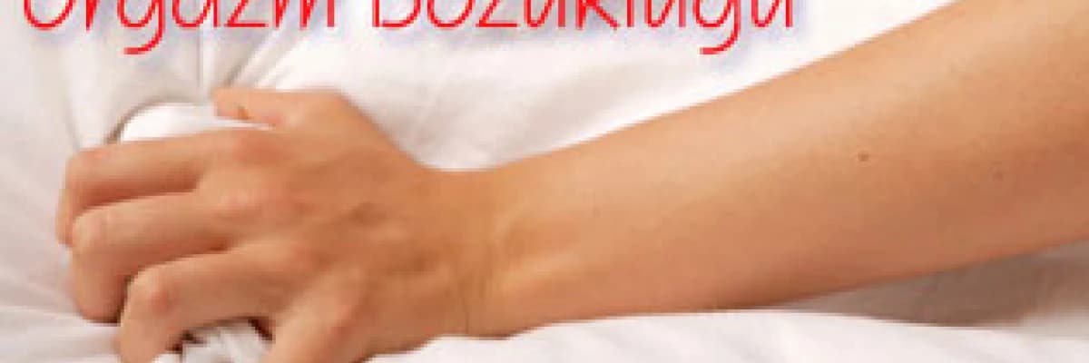 Kadınlarda Orgazm Bozukluğu