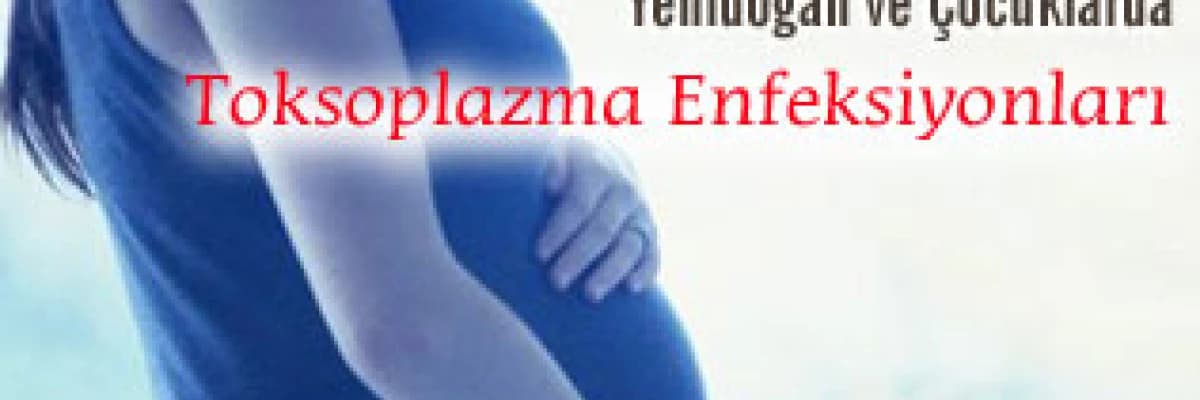 Gebelikte, Yenidoğan ve Çocuklarda Toksoplazma Enfeksiyonları