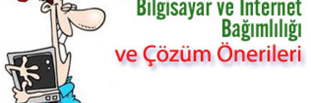Çocuk ve gençlerde bilgisayar ve internet bağımlılığı ve çözüm önerileri