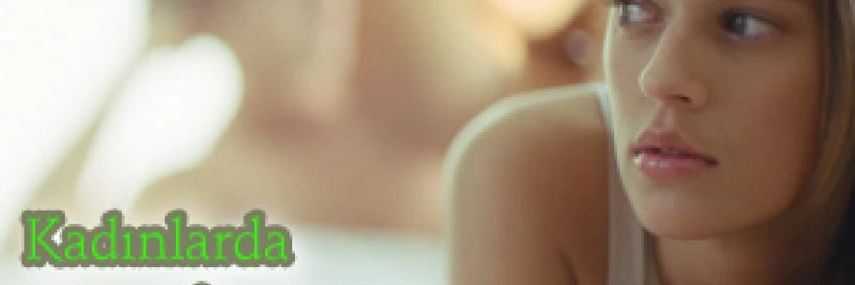 Kadınlarda cinsel isteksizlik problemi