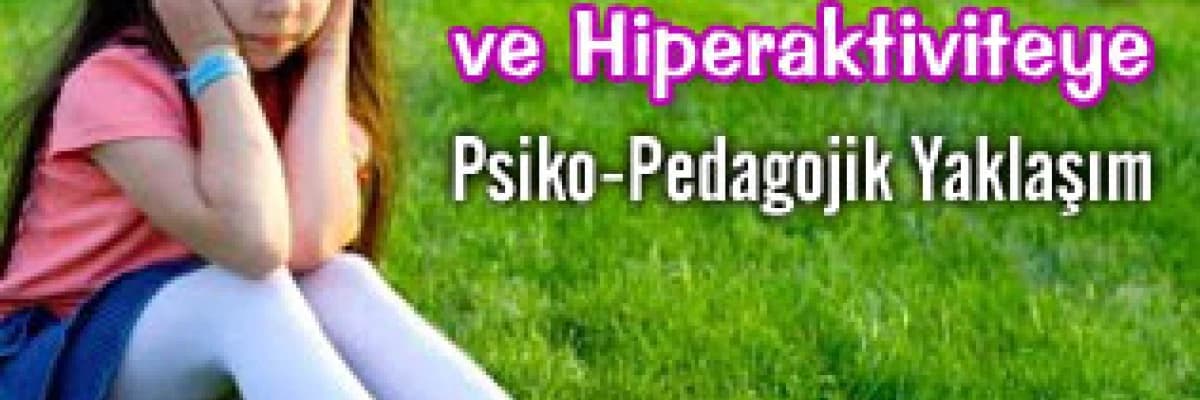 Dikkat eksikliği ve hiperaktiviteye psiko-pedagojik yaklaşım