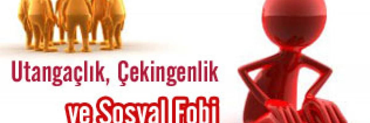 Utangaçlık, çekingenlik ve sosyal fobi