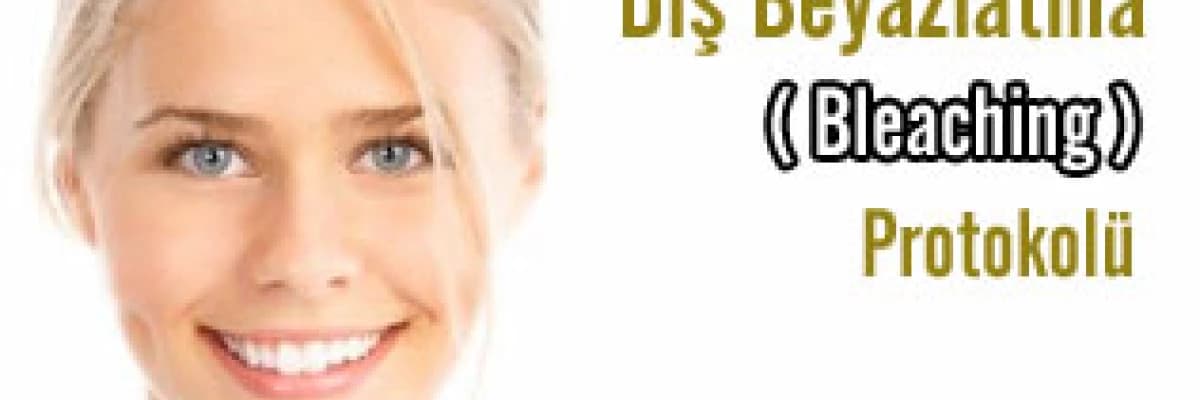 Diş Beyazlatma ( Bleaching ) Protokolü