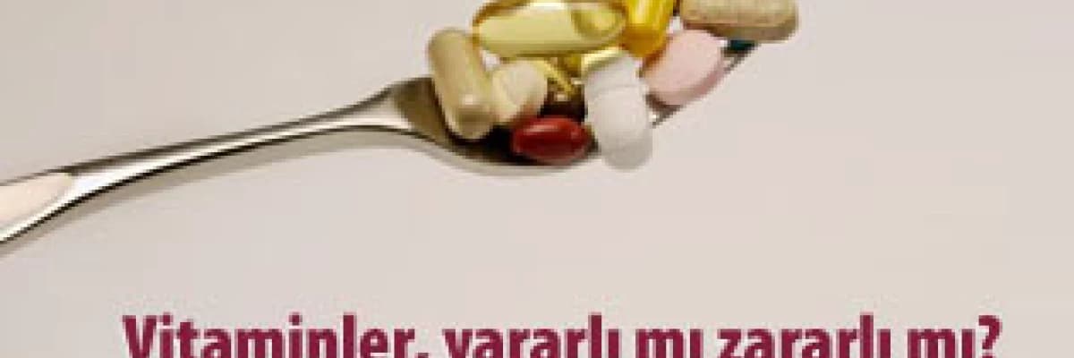 Vitaminler, yararlı mı zararlı mı?
