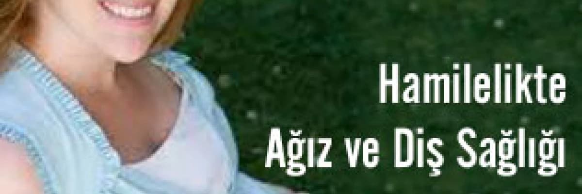Hamilelikte Ağız ve Diş Sağlığı