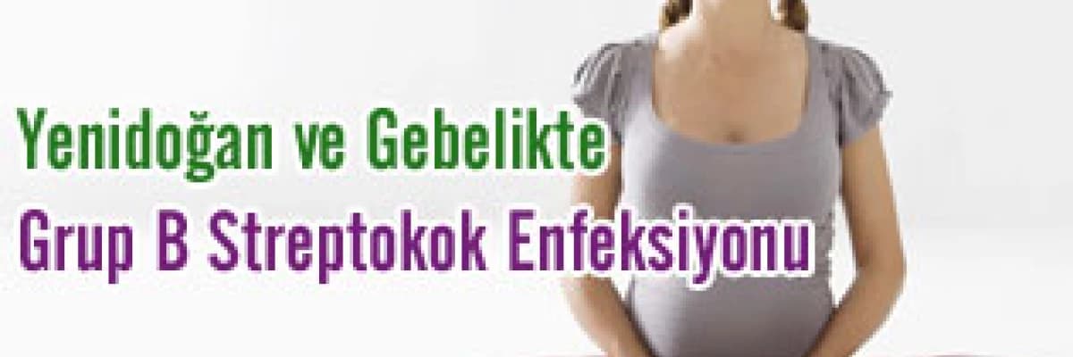 YENİDOĞAN VE GEBELİKTE GRUP B STREPTOKOK ENFEKSİYONU