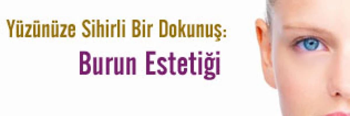 Yüzünüze sihirli bir dokunuş: burun estetiği