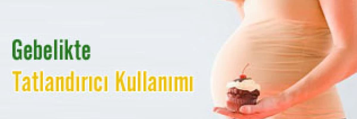 Gebelikte tatlandırıcı kullanımı
